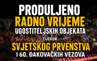 Produljeno radno vrijeme ugostiteljskih objekata tijekom Svjetskog prvenstva i 60. Đakovačkih vezova